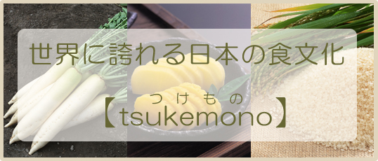 イメージ： 世界に誇れる日本の食文化「漬物 つけもの tsukemono」
